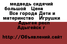 медведь сидячий, большой › Цена ­ 2 000 - Все города Дети и материнство » Игрушки   . Адыгея респ.,Адыгейск г.